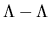 $\Lambda-\Lambda$