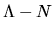 $\Lambda-N$