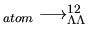 $_{atom} \longrightarrow ^{12}_{\Lambda
\Lambda}$