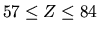 $57 \le Z \le 84$