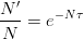 $$\frac{N^\prime}{N} = e^{-N\tau}$$