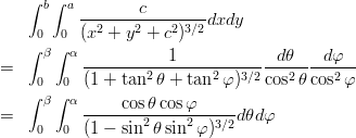 \begin{eqnarray}
&& \int_0^b\int_0^a\frac{c}{(x^2+y^2+c^2)^{3/2}} dxdy\nonumber\\
&=& \int_0^\beta\int_0^\alpha\frac{1}{(1+\tan^2\theta+\tan^2\varphi)^{3/2}}\frac{d\theta}{\cos^2\theta}\frac{d\varphi}{\cos^2\varphi}\nonumber\\
&=& \int_0^\beta\int_0^\alpha \frac{\cos\theta\cos\varphi}{(1-\sin^2\theta\sin^2\varphi)^{3/2}} d\theta d\varphi\nonumber
\end{eqnarray}