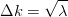 $$\Delta k = \sqrt{\lambda}$$