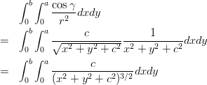 \begin{eqnarray}
& & \int_0^b\int_0^a\frac{\cos\gamma}{r^2} dxdy\nonumber \\
&=& \int_0^b\int_0^a\frac{c}{\sqrt{x^2+y^2+c^2}}\frac{1}{x^2+y^2+c^2} dxdy\nonumber \\
&=& \int_0^b\int_0^a\frac{c}{(x^2+y^2+c^2)^{3/2}} dxdy\nonumber
\end{eqnarray}