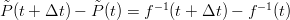 $$ \tilde{P}(t+\Delta t)-\tilde{P}(t)=f^{-1}(t+\Delta t)-f^{-1} (t)$$