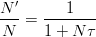 $$\frac{N^\prime}{N}=\frac{1}{1+N\tau}$$