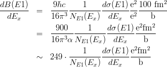\begin{eqnarray}
\frac{dB(E1)}{dE_x}
&=& \frac{9\hbar c}{16\pi^3}\frac{1}{N_{E1}(E_x)} \frac{d\sigma(E1)}{dE_x} \frac{\rm e^2}{\rm e^2}\frac{\rm 100~fm^2}{\rm b} \nonumber\\
&=& \frac{900}{16\pi^3\alpha}\frac{1}{N_{E1}(E_x)} \frac{d\sigma(E1)}{dE_x} \frac{\rm e^2fm^2}{\rm b} \nonumber \\
&\sim& 249 \cdot \frac{1}{N_{E1}(E_x)} \frac{d\sigma(E1)}{dE_x} \frac{\rm e^2fm^2}{\rm b} \nonumber
\end{eqnarray}