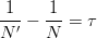 $$\frac{1}{N^\prime} - \frac{1}{N}= \tau$$