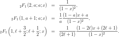 \begin{eqnarray*}
{}_2F_1\left(2,a;a;x\right)   &=& \frac{1}{(1-x)^2}, \\
{}_2F_1\left(1,a+1;a;x\right) &=& \frac{1}{a}\frac{(1-a)x+a}{(1-x)^2}, \\
{}_2F_1\left(1,\ell+\frac{3}{2};\ell+\frac{1}{2};x\right) &=& \frac{1}{(2\ell+1)}\frac{(1-2\ell)x+(2\ell+1)}{(1-x)^2}.
\end{eqnarray*}