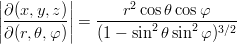 \begin{eqnarray}
\left|\frac{\partial(x,y,z)}{\partial(r,\theta,\varphi)}\right| = \frac{r^2\cos\theta\cos\varphi}{(1-\sin^2\theta\sin^2\varphi)^{3/2}}\nonumber
\end{eqnarray}