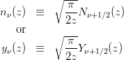\begin{eqnarray*}
n_\nu(z) &\equiv& \sqrt{\frac{\pi}{2z}}N_{\nu+1/2}(z)\\
{\rm or} \\
y_\nu(z) &\equiv& \sqrt{\frac{\pi}{2z}}Y_{\nu+1/2}(z)
\end{eqnarray*}
