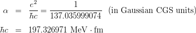 \begin{eqnarray}
\alpha &=& \frac{e^2}{\hbar c} = \frac{1}{137.035999074} \ \ \mathrm{(in\ Gaussian\ CGS\ units)}\nonumber\\[1.5ex]
\hbar c &=& 197.326971~{\rm MeV\cdot fm} \nonumber
\end{eqnarray}