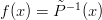 $$ f(x) = \tilde{P}^{-1}(x)$$