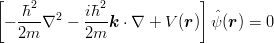 \begin{eqnarray*}
\left[-\frac{\hbar^2}{2m}\nabla^2-\frac{i\hbar^2}{2m}\mbox{\boldmath $k$}\cdot\nabla
+V(\mbox{\boldmath $r$})\right]\hat{\psi}(\mbox{\boldmath $r$}) = 0
\end{eqnarray*}