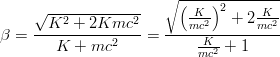 $$\beta=\frac{\sqrt{K^2+2Kmc^2}}{K+mc^2} = \frac{\sqrt{\left(\frac{K}{mc^2}\right)^2+2\frac{K}{mc^2}}}{\frac{K}{mc^2}+1}$$