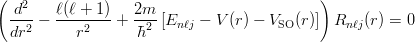 \begin{eqnarray*}
\left(\frac{d^2}{dr^2}-\frac{\ell(\ell+1)}{r^2}+\frac{2m}{\hbar^2}\left[E_{n\ell j}-V(r)-V_{\rm SO}(r) \right]\right)R_{n\ell j}(r)=0 \\
\end{eqnarray*}