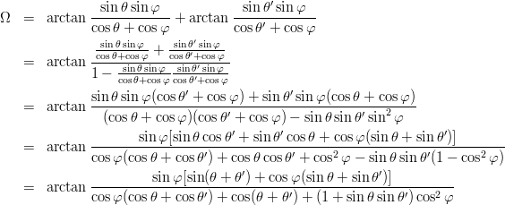 \begin{eqnarray*}
\Omega 
&=& \arctan\frac{\sin\theta\sin\varphi}{\cos\theta+\cos\varphi}+\arctan\frac{\sin\theta'\sin\varphi}{\cos\theta'+\cos\varphi}\\
&=& \arctan\frac{\frac{\sin\theta\sin\varphi}{\cos\theta+\cos\varphi}+\frac{\sin\theta'\sin\varphi}{\cos\theta'+\cos\varphi}}{1-\frac{\sin\theta\sin\varphi}{\cos\theta+\cos\varphi}\frac{\sin\theta'\sin\varphi}{\cos\theta'+\cos\varphi}}\\
&=& \arctan\frac{\sin\theta\sin\varphi (\cos\theta'+\cos\varphi)+\sin\theta' \sin\varphi(\cos\theta+\cos\varphi)}{(\cos\theta+\cos\varphi)(\cos\theta'+\cos\varphi)-\sin\theta\sin\theta'\sin^2\varphi}\\
&=& \arctan\frac{\sin\varphi [\sin\theta\cos\theta'+\sin\theta' \cos\theta +  \cos\varphi(\sin\theta+\sin\theta')]}{\cos\varphi(\cos\theta+\cos\theta')+\cos\theta\cos\theta'+\cos^2\varphi-\sin\theta\sin\theta'(1-\cos^2\varphi)}\\
&=& \arctan\frac{\sin\varphi [\sin(\theta+\theta')+ \cos\varphi(\sin\theta+\sin\theta')]}{\cos\varphi(\cos\theta+\cos\theta')+\cos(\theta+\theta')+(1+\sin\theta\sin\theta')\cos^2\varphi}\\
\end{eqnarray*}