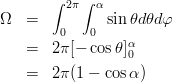 \begin{eqnarray*}
\Omega&=& \int_0^{2\pi}\int_0^\alpha\sin\theta d\theta d\varphi \\
&=& 2\pi[-\cos\theta]_0^\alpha \\
&=& 2\pi(1-\cos\alpha)
\end{eqnarray*}