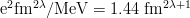 $${\rm e^2 fm^{2\lambda}/MeV = 1.44~fm^{2\lambda+1}}$$