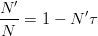 $$\frac{N^\prime}{N} = 1-N^\prime \tau$$