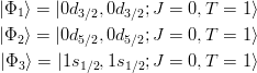 \begin{eqnarray*}
| \Phi_1 \rangle = |0d_{3/2},0d_{3/2};J=0,T=1 \rangle\\
| \Phi_2 \rangle = |0d_{5/2},0d_{5/2};J=0,T=1 \rangle\\
| \Phi_3 \rangle = |1s_{1/2},1s_{1/2};J=0,T=1 \rangle\\
\end{eqnarray*}