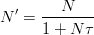 $$N^\prime = \frac{N}{1+N\tau}$$