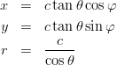 \begin{eqnarray*}
x &=& c\tan\theta\cos\varphi \\
y &=& c\tan\theta\sin\varphi \\
r &=& \frac{c}{\cos\theta}
\end{eqnarray*}