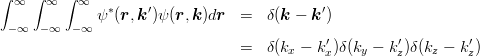 \begin{eqnarray*}
\int_{-\infty}^\infty \int_{-\infty}^\infty \int_{-\infty}^\infty \psi^*(\mbox{\boldmath $r$},\mbox{\boldmath $k$}')\psi(\mbox{\boldmath $r$},\mbox{\boldmath $k$}) d\mbox{\boldmath $r$}
&=& \delta(\mbox{\boldmath $k$}-\mbox{\boldmath $k$}')\\
&=& \delta(k_x-k_x')\delta(k_y-k_z')\delta(k_z-k_z')
\end{eqnarray*}