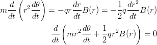 \begin{eqnarray*}
m\frac{d}{dt}\left(r^2\frac{d\theta}{dt}\right) = -qr\frac{dr}{dt}B(r) =-\frac{1}{2}q\frac{dr^2}{dt}B(r)\\
\frac{d}{dt}\left(mr^2\frac{d\theta}{dt}+\frac{1}{2}qr^2B(r)\right) = 0 \\
\end{eqnarray*}