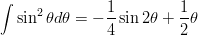 \newcommand{\dfrac}{\displaystyle\frac}
\begin{eqnarray*}
\int \sin^2\theta d\theta = -\frac{1}{4}\sin 2\theta +\frac{1}{2}\theta
\end{eqnarray*}