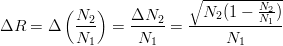 $$\Delta R = \Delta \left(\frac{N_2}{N_1}\right) = \frac{\Delta N_2}{N_1} = \frac{\sqrt{N_2(1-\frac{N_2}{N_1})}}{N_1}$$