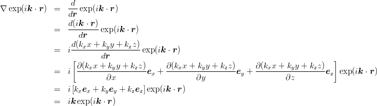 \begin{eqnarray*}
\nabla\exp(i\mbox{\boldmath $k$}\cdot\mbox{\boldmath $r$})
&=& \frac{d}{d\mbox{\boldmath $r$}}\exp(i\mbox{\boldmath $k$}\cdot\mbox{\boldmath $r$})\\
&=& \frac{d(i\mbox{\boldmath $k$}\cdot\mbox{\boldmath $r$})}{d\mbox{\boldmath $r$}}\exp(i\mbox{\boldmath $k$}\cdot\mbox{\boldmath $r$})\\
&=& i\frac{d(k_xx+k_yy+k_zz)}{d\mbox{\boldmath $r$}}\exp(i\mbox{\boldmath $k$}\cdot\mbox{\boldmath $r$})\\
&=& i\left[\frac{\partial(k_xx+k_yy+k_zz)}{\partial x}\mbox{\boldmath $e$}_x
+\frac{\partial(k_xx+k_yy+k_zz)}{\partial y}\mbox{\boldmath $e$}_y
+\frac{\partial(k_xx+k_yy+k_zz)}{\partial z}\mbox{\boldmath $e$}_z\right]\exp(i\mbox{\boldmath $k$}\cdot\mbox{\boldmath $r$})\\
&=& i\left[k_x\mbox{\boldmath $e$}_x+k_y\mbox{\boldmath $e$}_y+k_z\mbox{\boldmath $e$}_z\right]\exp(i\mbox{\boldmath $k$}\cdot\mbox{\boldmath $r$})\\
&=& i\mbox{\boldmath $k$}\exp(i\mbox{\boldmath $k$}\cdot\mbox{\boldmath $r$})
\end{eqnarray*}