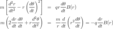 \begin{eqnarray*}
m \left[\frac{d^2r}{dt^2}-r\left(\frac{d\theta}{dt}\right)^2\right] &=& qr\frac{d\theta}{dt}B(r) \\
m \left(2\frac{dr}{dt}\frac{d\theta}{dt}+r\frac{d^2\theta}{dt^2}\right) &=& \frac{m}{r} \frac{d}{dt}\left(r^2\frac{d\theta}{dt}\right) = -q\frac{dr}{dt}B(r) \\
\end{eqnarray*}