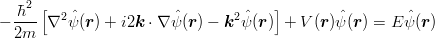 \begin{eqnarray*}
-\frac{\hbar^2}{2m}\left[\nabla^2\hat{\psi}(\mbox{\boldmath $r$})
+i2\mbox{\boldmath $k$}\cdot\nabla\hat{\psi}(\mbox{\boldmath $r$})
-\mbox{\boldmath $k$}^2\hat{\psi}(\mbox{\boldmath $r$})\right]
+V(\mbox{\boldmath $r$})\hat{\psi}(\mbox{\boldmath $r$}) = E\hat{\psi}(\mbox{\boldmath $r$})
\end{eqnarray*}