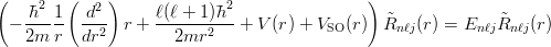 \begin{eqnarray*}
\left(-\frac{\hbar^2}{2m}\frac{1}{r}\left(\frac{d^2}{dr^2}\right)r+\frac{\ell(\ell+1)\hbar^2}{2mr^2}+V(r)+V_{\rm SO}(r) \right)\tilde{R}_{n\ell j}(r)=E_{n\ell j}\tilde{R}_{n\ell j}(r) \\
\end{eqnarray*}